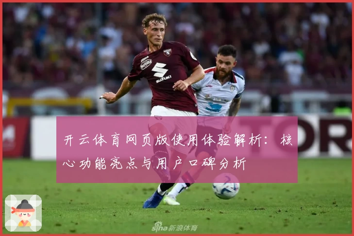 开云体育网页版使用体验解析：核心功能亮点与用户口碑分析