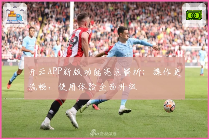 开云APP新版功能亮点解析：操作更流畅，使用体验全面升级