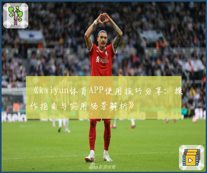《kaiyun体育APP使用技巧分享：操作指南与实用场景解析》